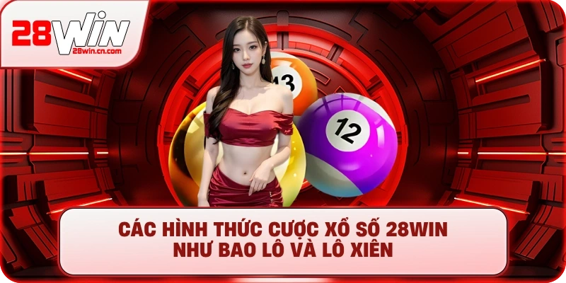 Các hình thức cược Xổ số 28Win như Bao lô và Lô xiên